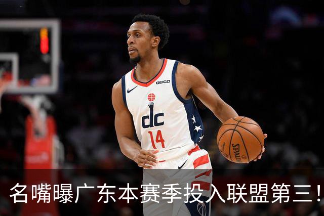 名嘴曝广东本赛季投入联盟第三！仅次北京上海，朱芳雨直言不满意